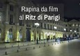 Rapina da film al Ritz di Parigi © ANSA