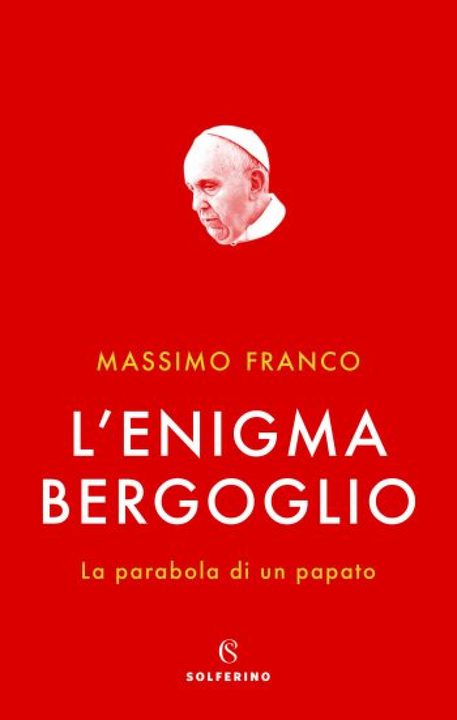 La copertina del libro di Massimo Franco 'L'enigma Bergoglio' © ANSA