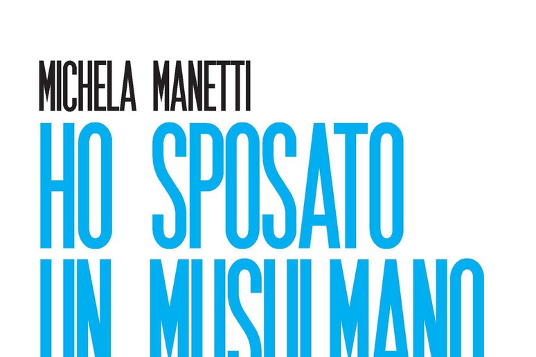 MICHELA MANETTI, "HO SPOSATO UN MUSULMANO" - RIPRODUZIONE RISERVATA