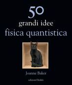 Joanne Baker, “50 grandi idee fisica quantistica”, Edizioni Dedalo, 208 pagine, 18,00 euro (ANSA)