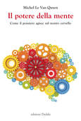 ''Il potere della mente. Come il pensiero agisce sul nostro cervello'', di Michel Le Van Quyen(edizioni Dedalo, 208 pagine, 16 euro) (ANSA)